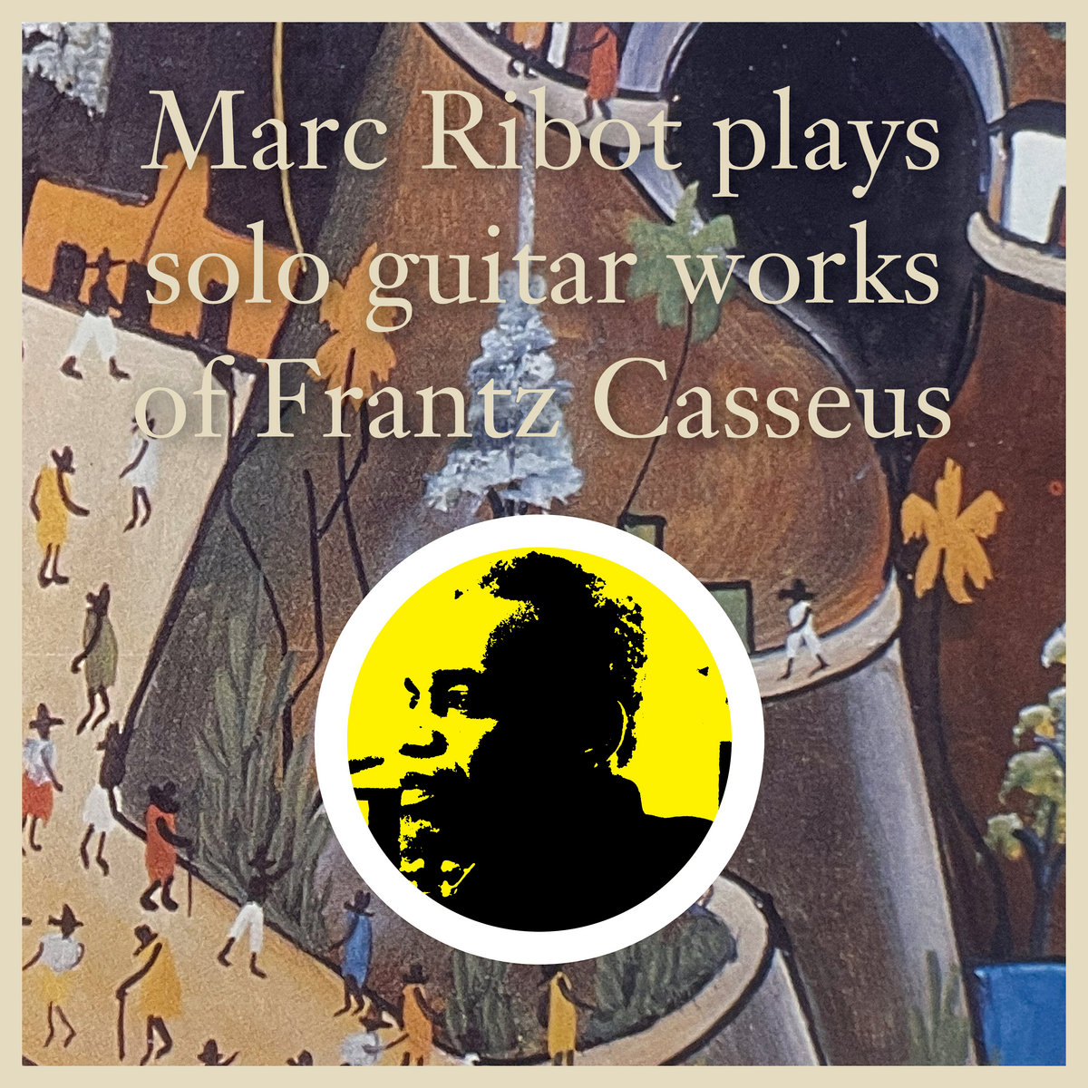 Marc Ribot - Marc Ribot Plays Solo Guitar Works Of Frantz Casseus - 2LP